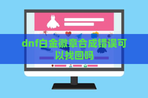 dnf白金徽章合成错误可以找回吗