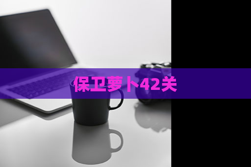 保卫萝卜42关